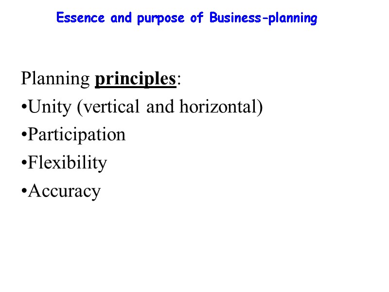 Essence and purpose of Business-planning  Planning principles: Unity (vertical and horizontal) Participation Flexibility